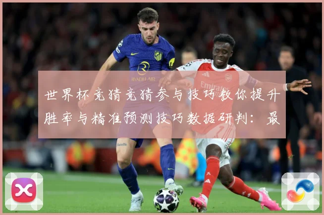 世界杯竞猜竞猜参与技巧教你提升胜率与精准预测技巧数据研判：最新赛事动态与深度分析