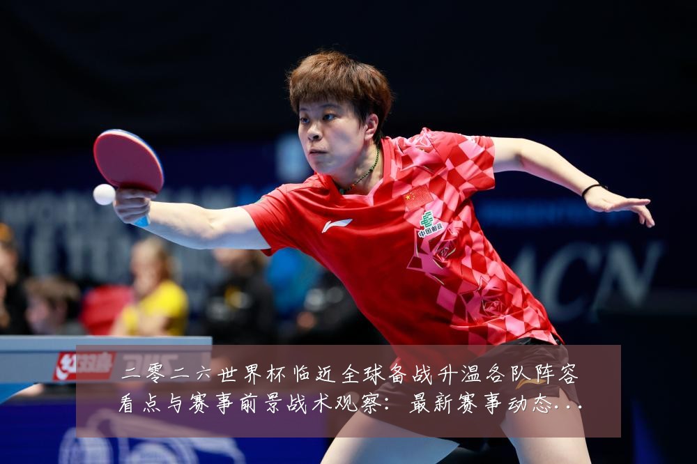 二零二六世界杯临近全球备战升温各队阵容看点与赛事前景战术观察:最新赛事动态与深度分析