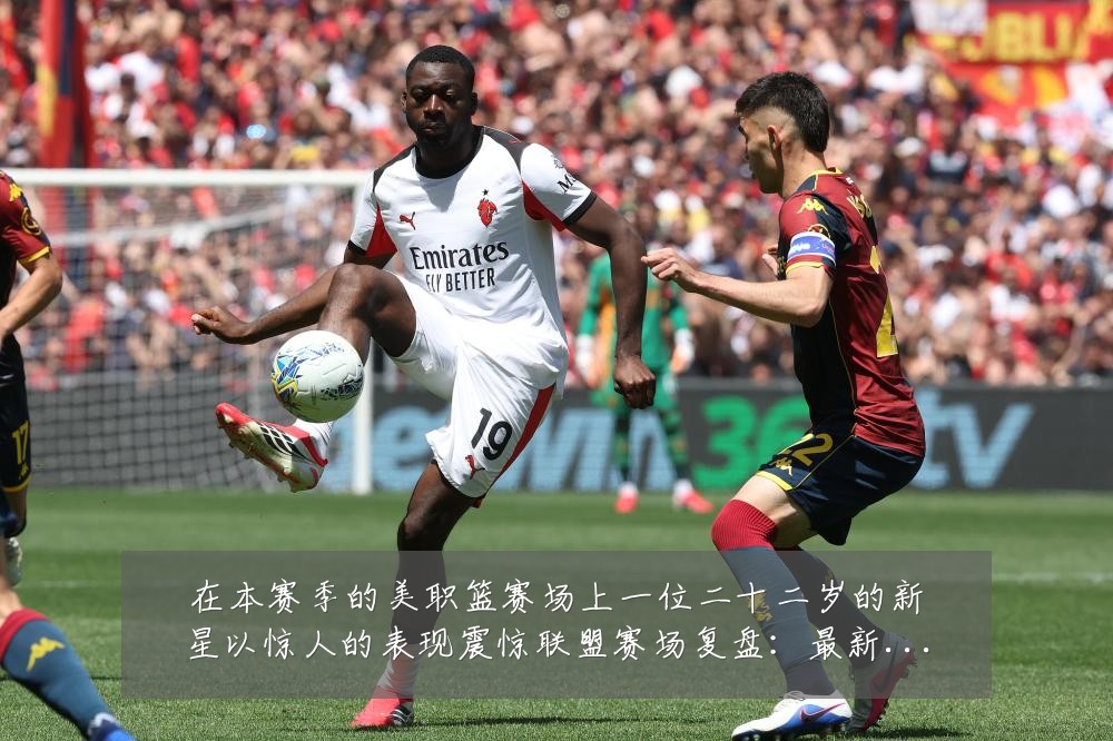 在本赛季的美职篮赛场上一位二十二岁的新星以惊人的表现震惊联盟赛场复盘：最新赛事动态与深度分析